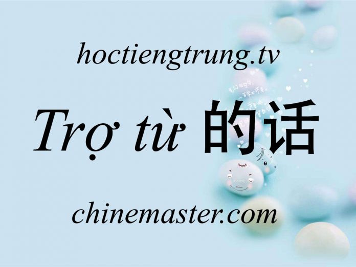 Trợ từ 的话 trong tiếng Trung, từ điển tiếng trung chinemaster