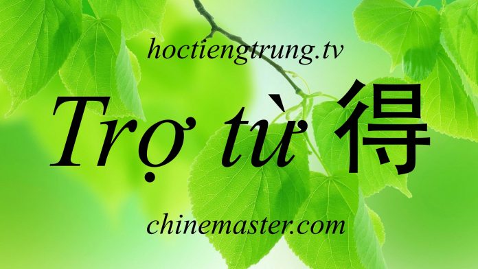 Trợ từ 得 trong tiếng Trung, từ điển tiếng trung chinemaster Trợ từ 得 trong tiếng Trung, từ điển tiếng trung chinemaster