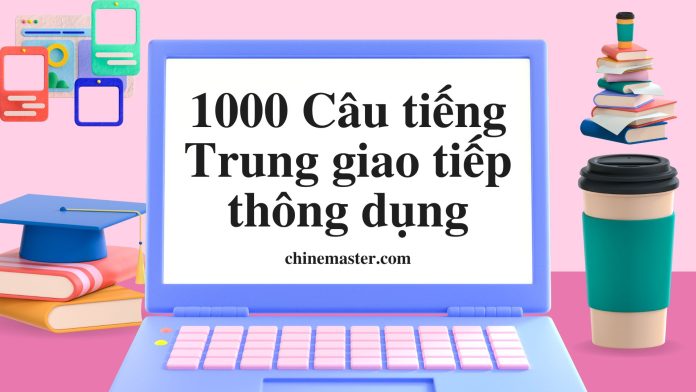 1000 Câu tiếng Trung giao tiếp thông dụng