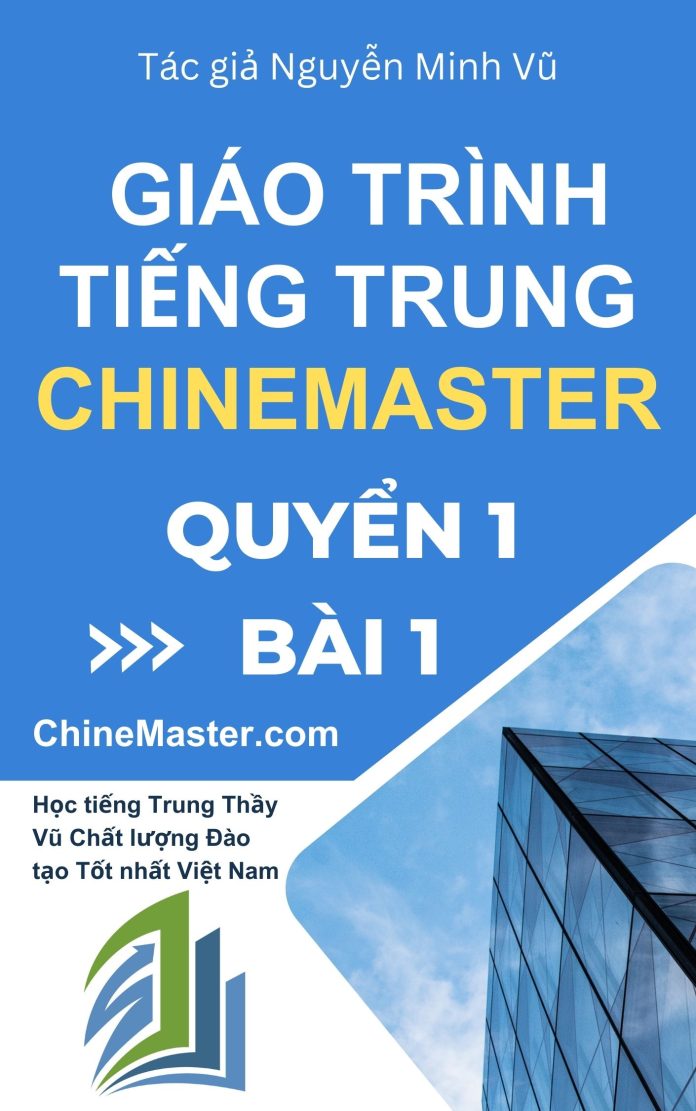 Giáo trình tiếng Trung ChineMaster quyển 1 bài 1 - Tác giả Nguyễn Minh Vũ