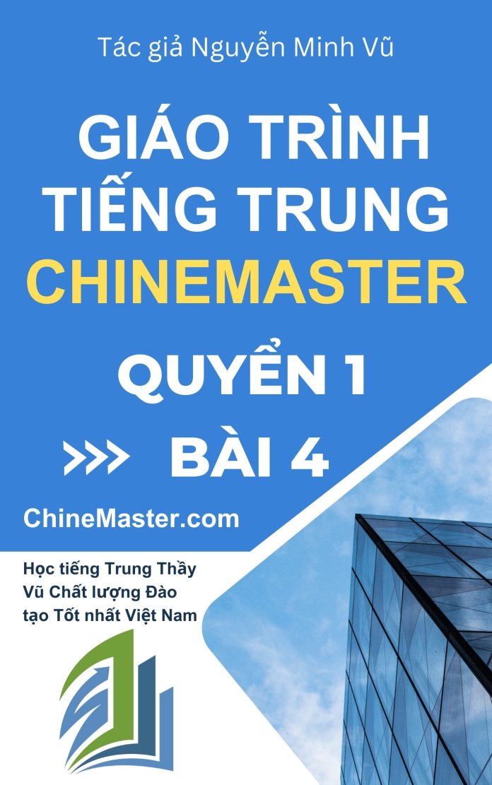 Giáo trình tiếng Trung ChineMaster quyển 1 bài 4 Tác giả Nguyễn Minh Vũ
