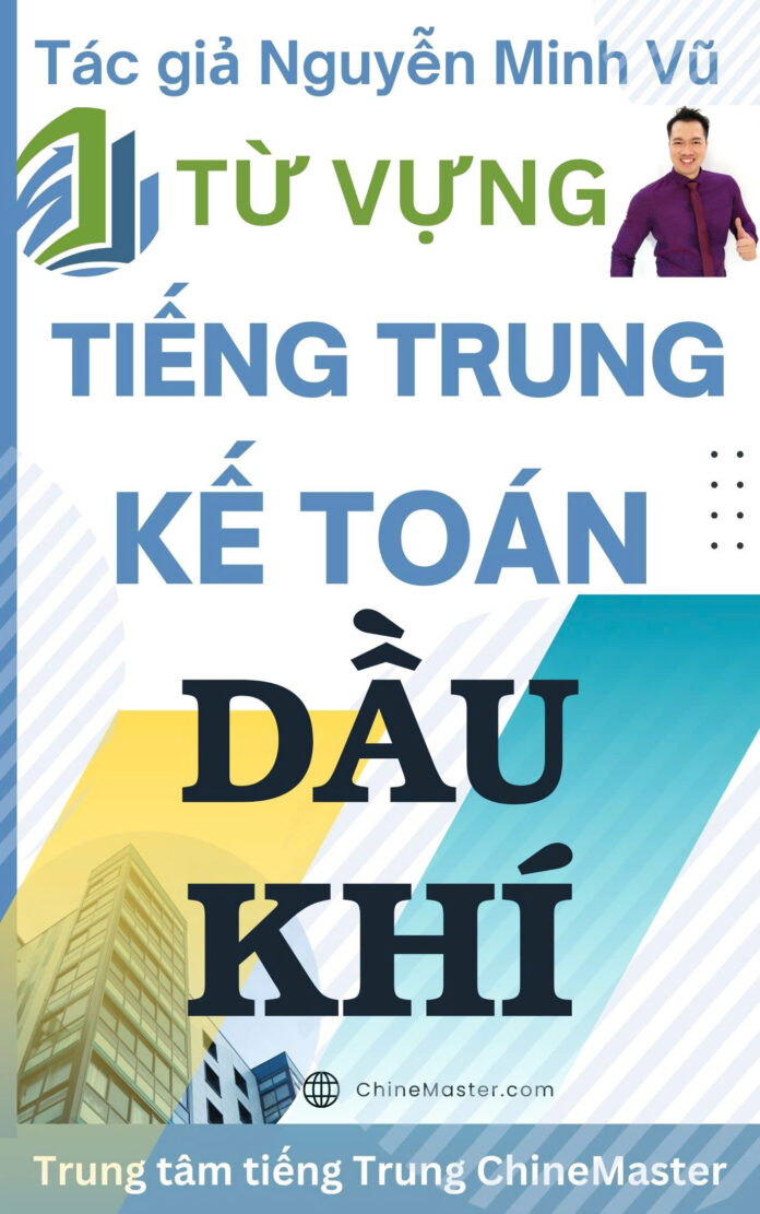 Từ vựng tiếng Trung Kế toán Dầu Khí Tác giả Nguyễn Minh Vũ