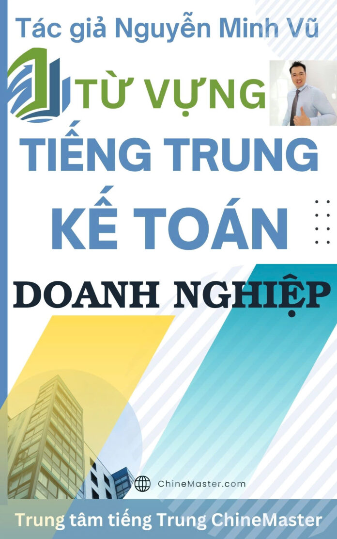 Từ vựng tiếng Trung Kế toán Doanh nghiệp - Tác giả Nguyễn Minh Vũ