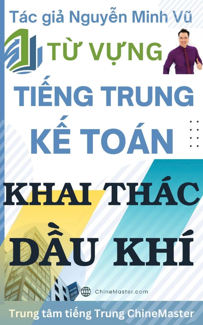 Từ vựng tiếng Trung Kế toán Khai thác Dầu Khí Tác giả Nguyễn Minh Vũ