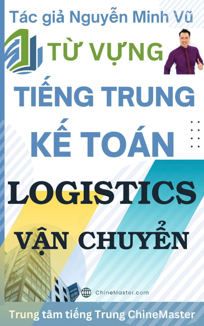 Từ Vựng Tiếng Trung Kế Toán Logistics - Tác giả Nguyễn Minh Vũ