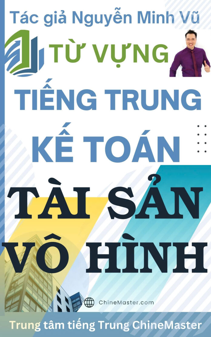 Từ vựng tiếng Trung Kế toán Tài sản Vô hình - Tác giả Nguyễn Minh Vũ