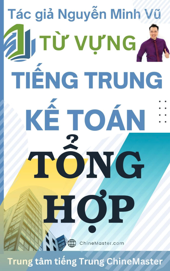 Từ vựng tiếng Trung Kế toán Tổng hợp - Tác giả Nguyễn Minh Vũ