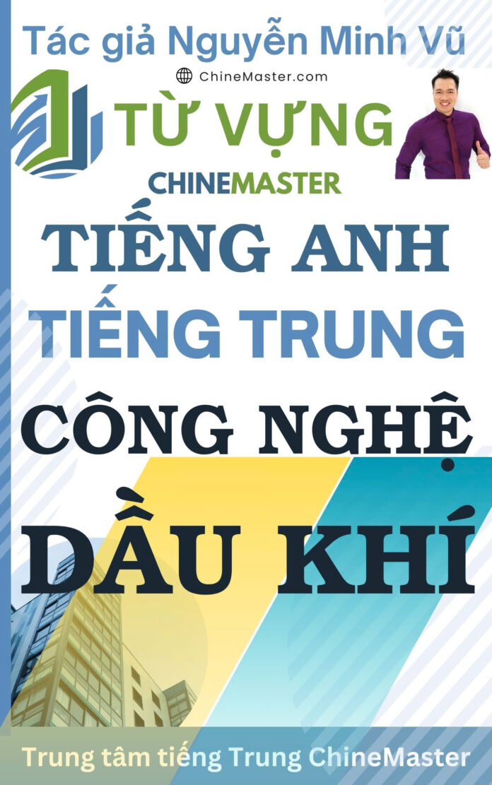 Từ vựng tiếng Trung tiếng Anh Công nghệ Dầu Khí Tác giả Nguyễn Minh Vũ