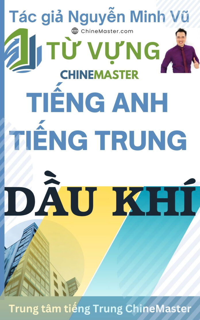 Từ vựng tiếng Trung tiếng Anh Dầu Khí Tác giả Nguyễn Minh Vũ