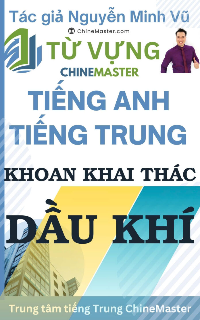 Từ vựng tiếng Trung tiếng Anh Khoan khai thác Dầu Khí - Tác giả Nguyễn Minh Vũ