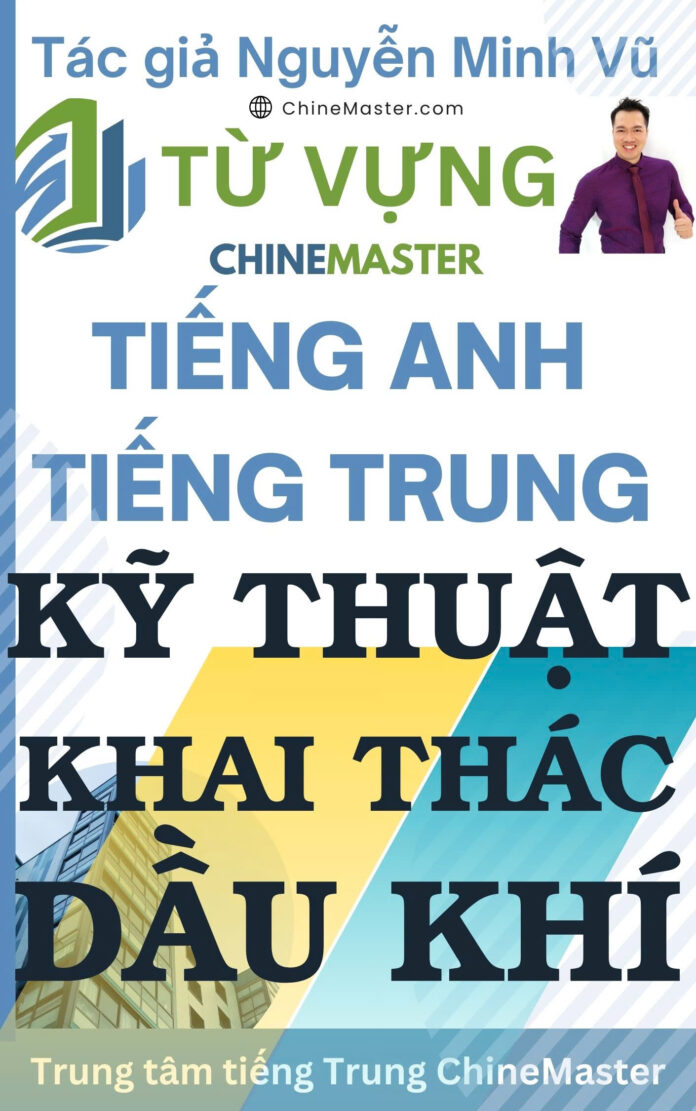 Từ Vựng Tiếng Trung Kỹ Thuật Khai Thác Dầu Khí - Tác giả Nguyễn Minh Vũ