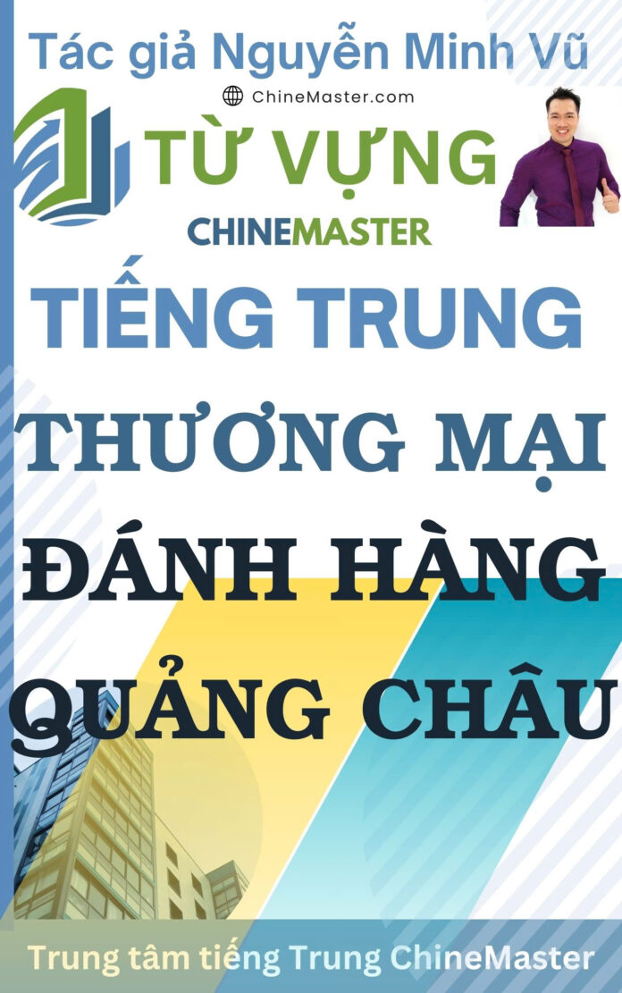 Từ vựng tiếng Trung Thương mại Đánh hàng Quảng Châu Tác giả Nguyễn Minh Vũ
