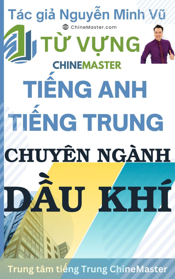 Từ vựng tiếng Trung tiếng Anh chuyên ngành Dầu Khí Tác giả Nguyễn Minh Vũ