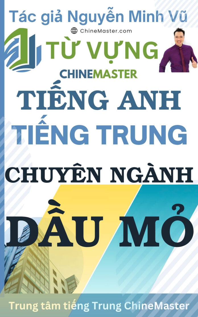 Từ vựng tiếng Trung tiếng Anh chuyên ngành Dầu Mỏ Tác giả nguyễn Minh Vũ