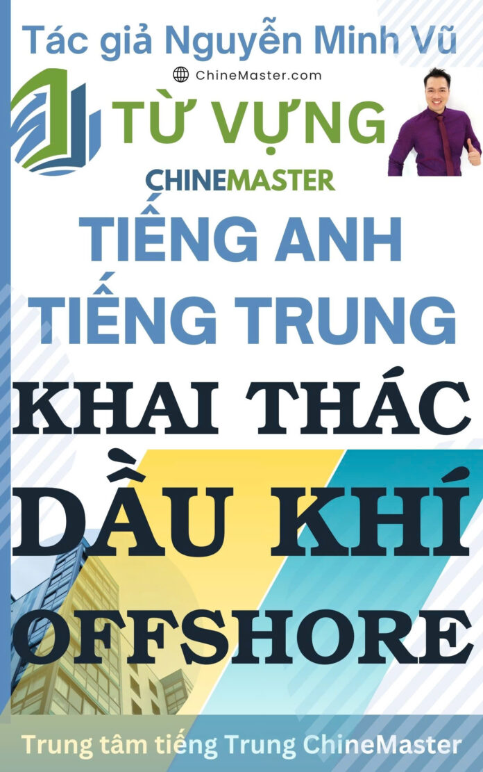 Từ vựng tiếng Trung tiếng Anh Khai thác Dầu Khí Offshore Tác giả Nguyễn Minh Vũ