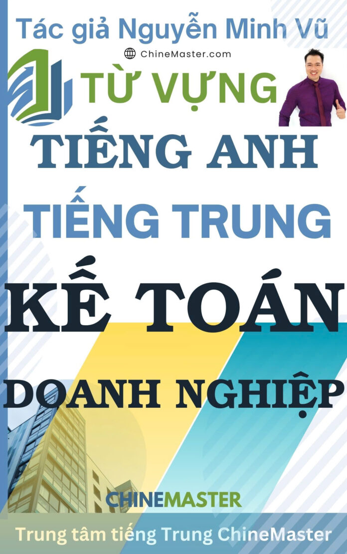 Từ vựng tiếng Trung theo chủ đề Kế toán Doanh nghiệp Tác giả Nguyễn Minh Vũ
