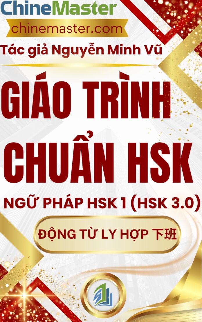Giáo trình Hán ngữ HSK 1 Động từ ly hợp​​ 下班 trong tiếng Trung HSK 9 cấp Tác giả Nguyễn Minh Vũ