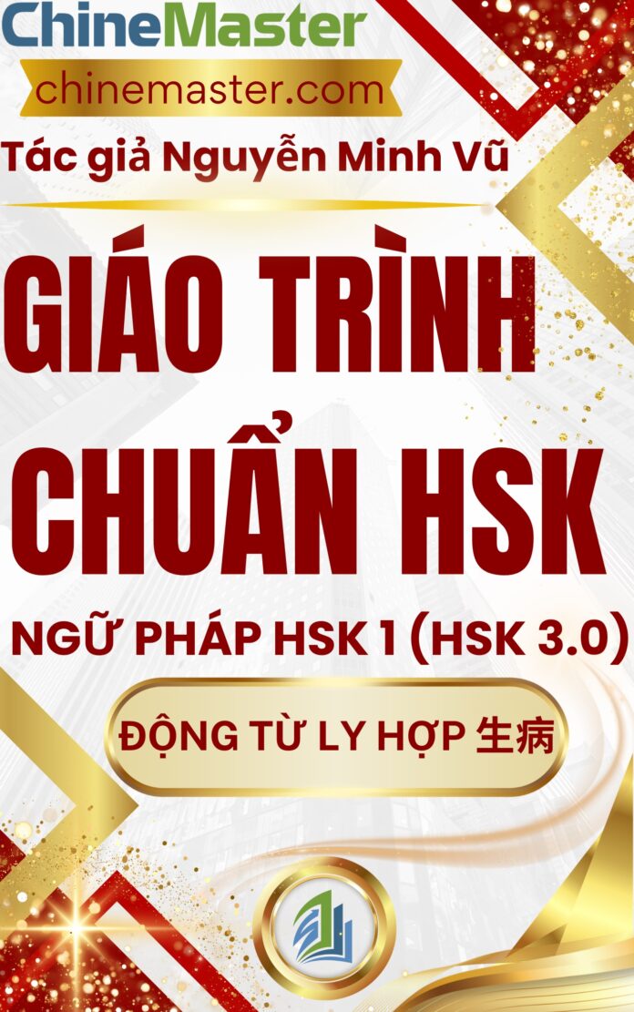 Giáo trình Hán ngữ HSK 1 Động từ ly hợp​​ 生病 trong tiếng Trung HSK 9 cấp Tác giả Nguyễn Minh Vũ