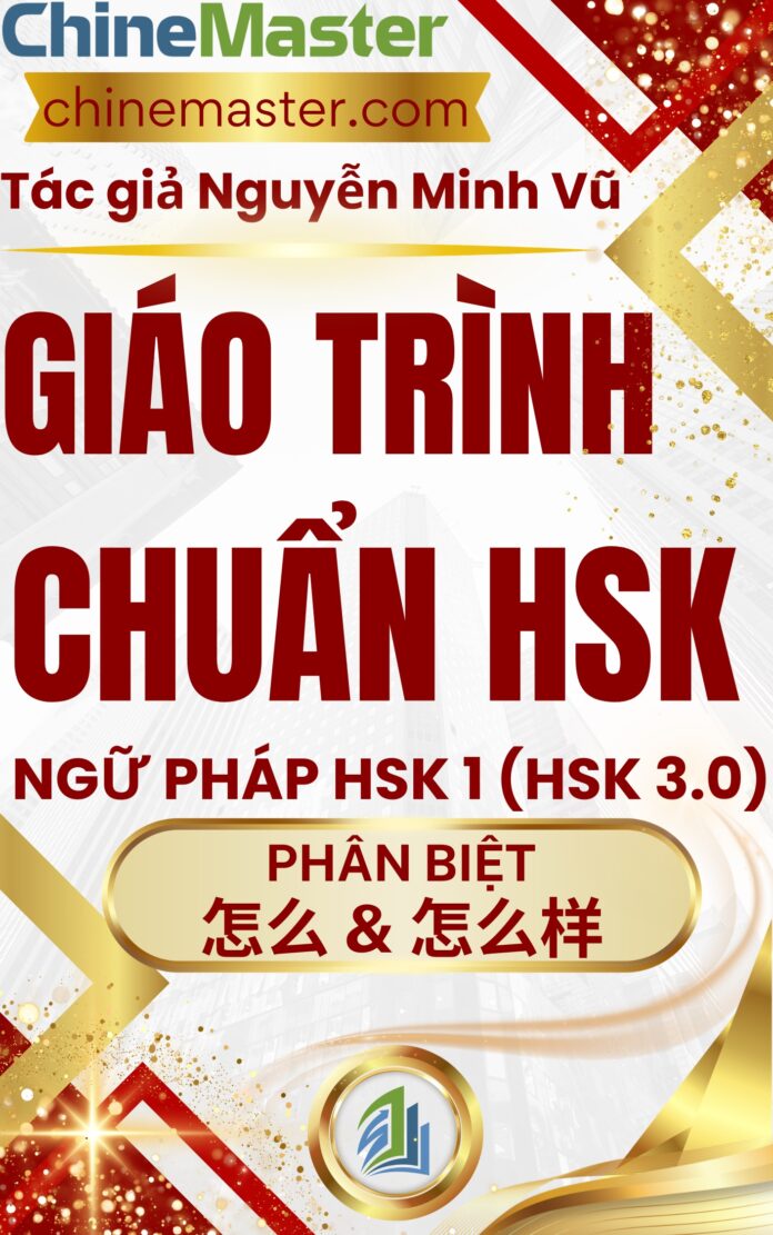 Giáo trình Hán ngữ HSK 1 Phân biệt 怎么 và 怎么样 theo chuẩn HSK 3.0 HSK 9 cấp Tác giả Nguyễn Minh Vũ